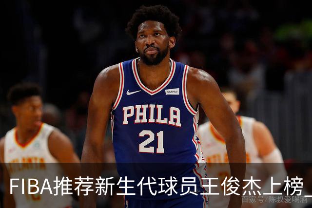 FIBA推荐新生代球员王俊杰上榜 杨瀚森有望成世界级球星